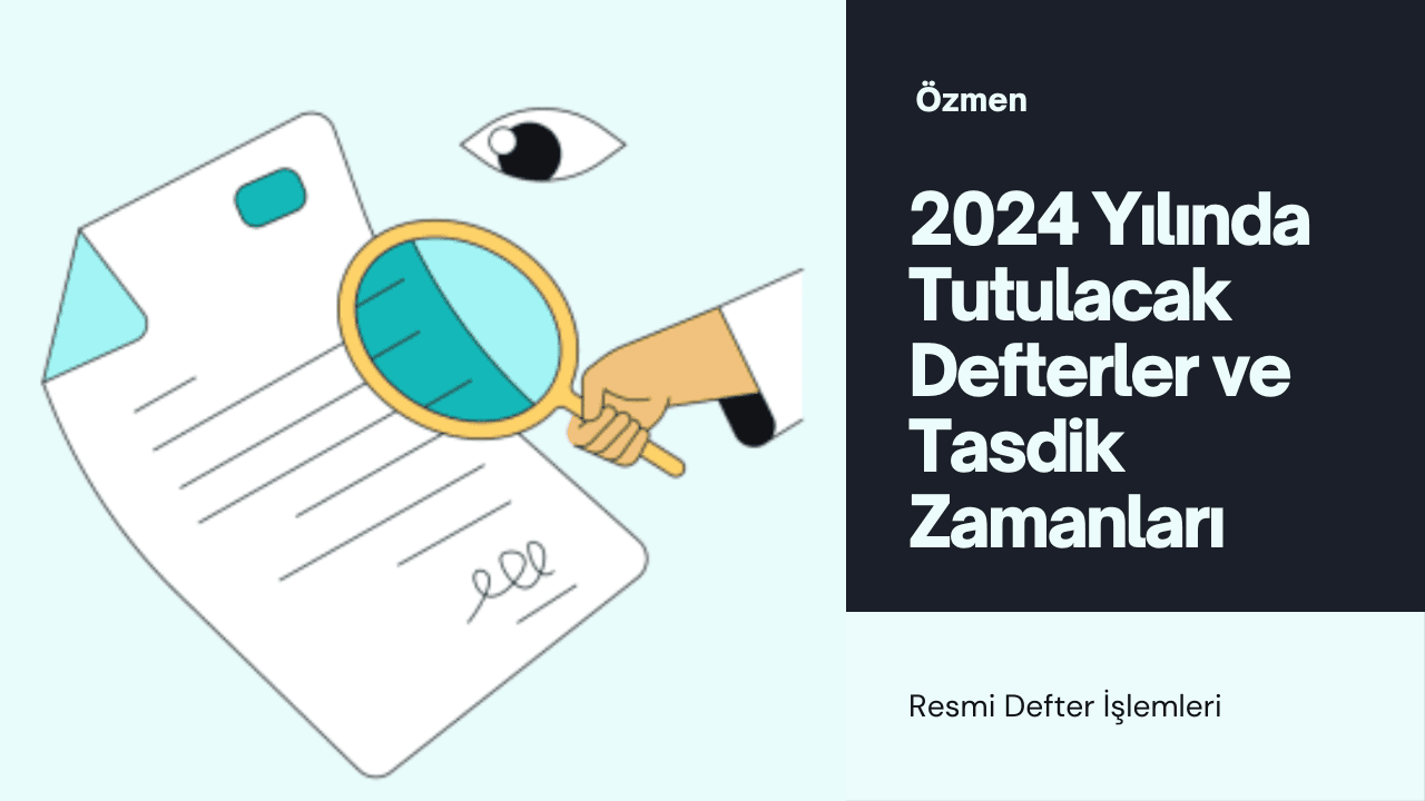 2024 Yılında Tutulacak Defterler ve Tasdik Zamanları