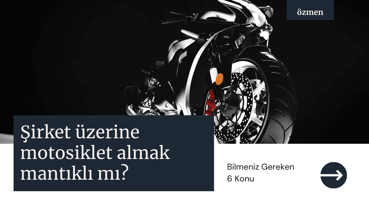 Şirket Üzerine Motosiklet Almak Mantıklı mı?