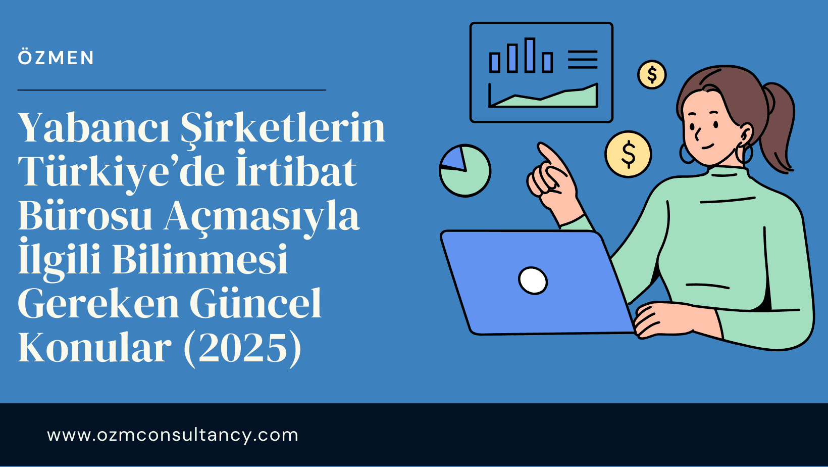 Yabancı Şirketlerin Türkiye’de İrtibat Bürosu Açmasıyla İlgili Bilinmesi Gereken Güncel Konular (2025)