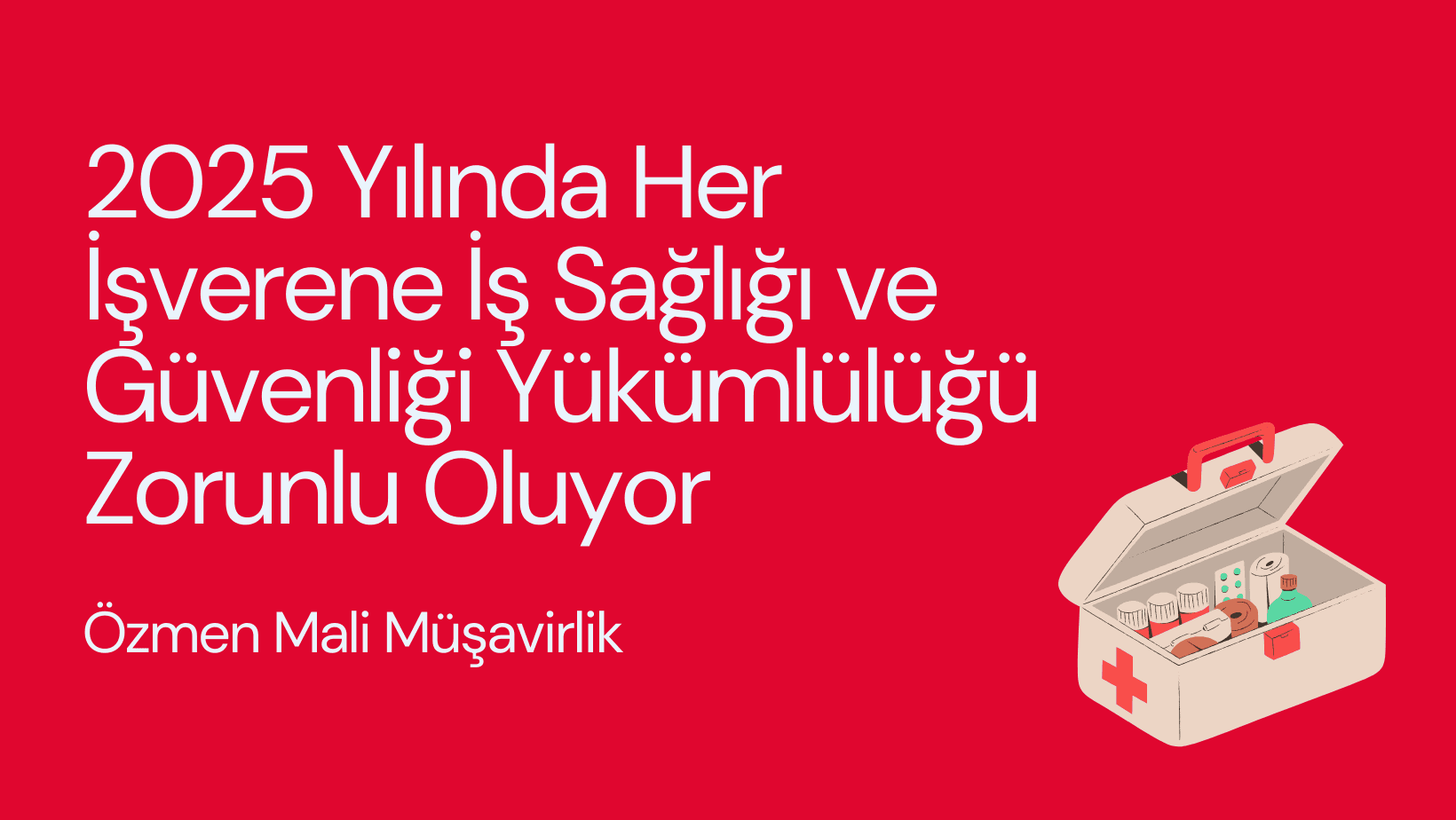 2025 Yılında Her İşverene İş Sağlığı ve Güvenliği Yükümlülüğü Zorunlu Oluyor