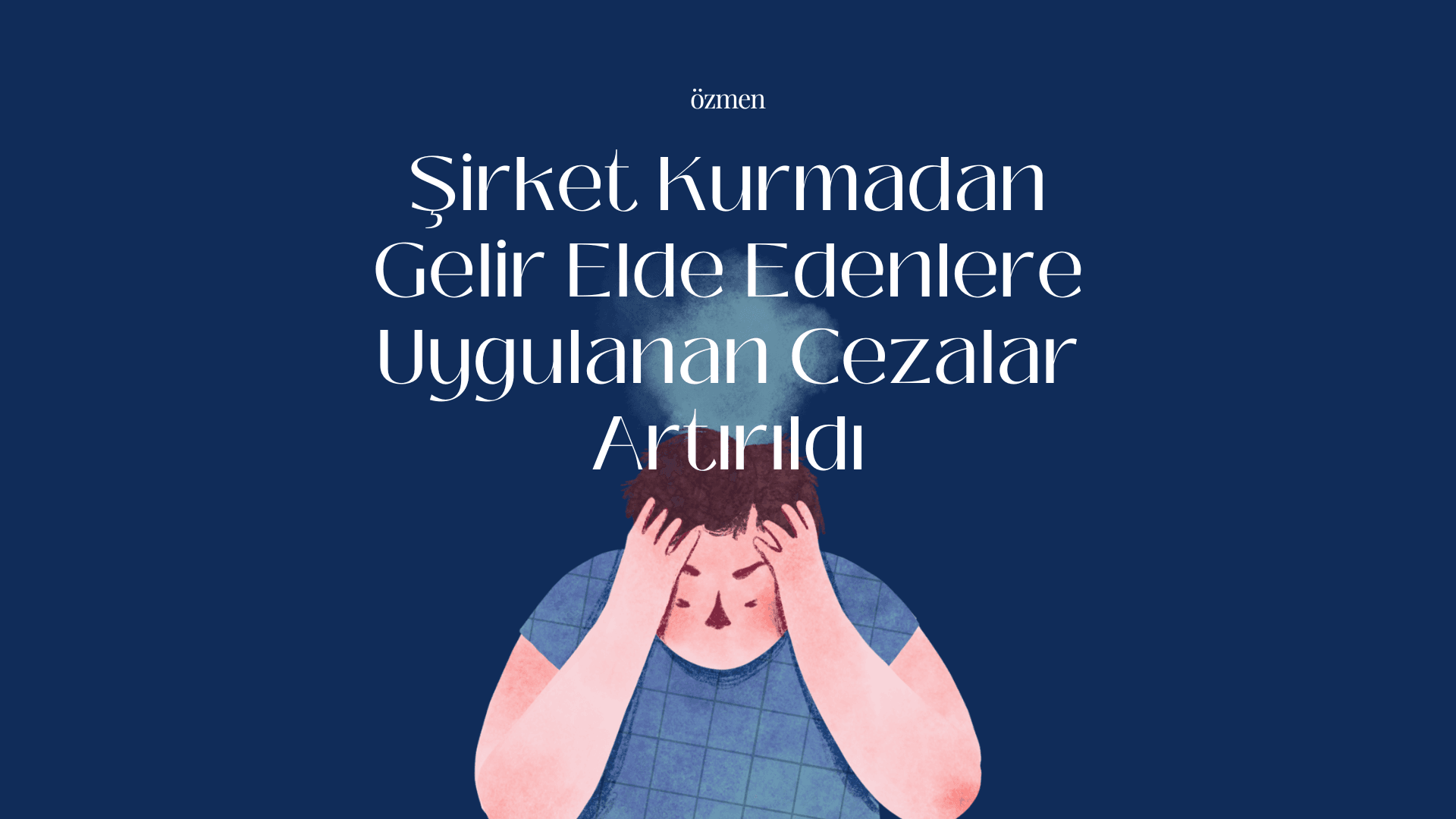 Şirket Kurmadan Gelir Elde Edenlere Uygulanan Cezalar Artırıldı