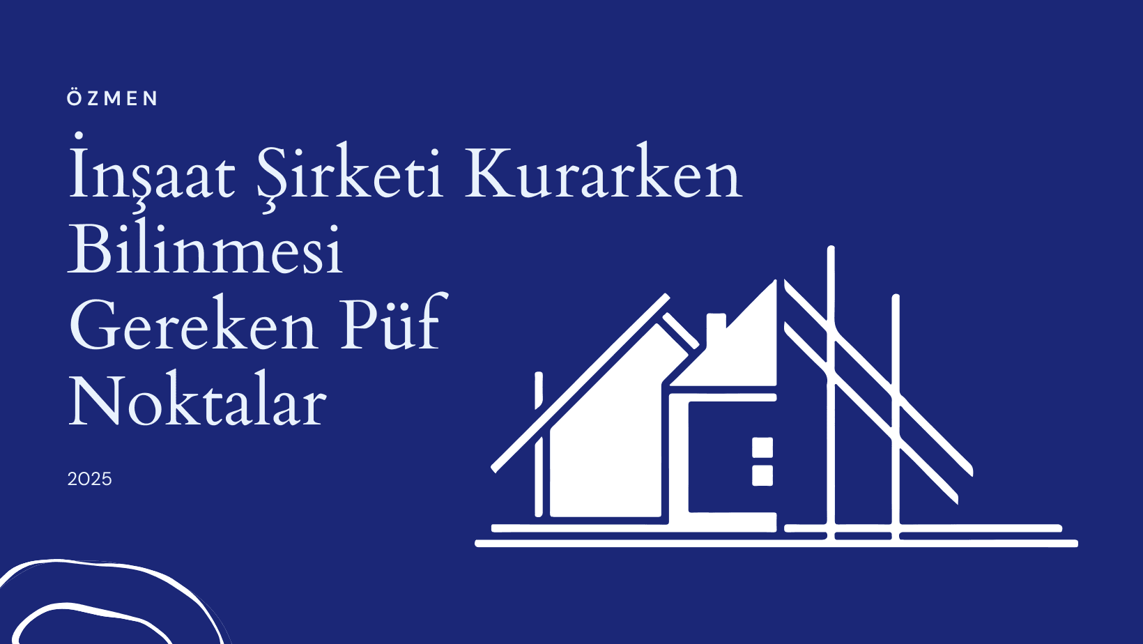 İnşaat Şirketi Kurmak 2025: Vergi Oranları, Şirket Türleri, Personel Çalıştırma ve İzinler Rehberi