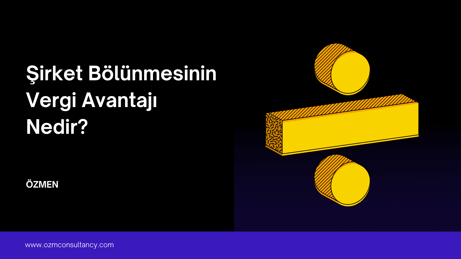 Şirket Bölünmesinin Vergi Avantajı Nedir?
