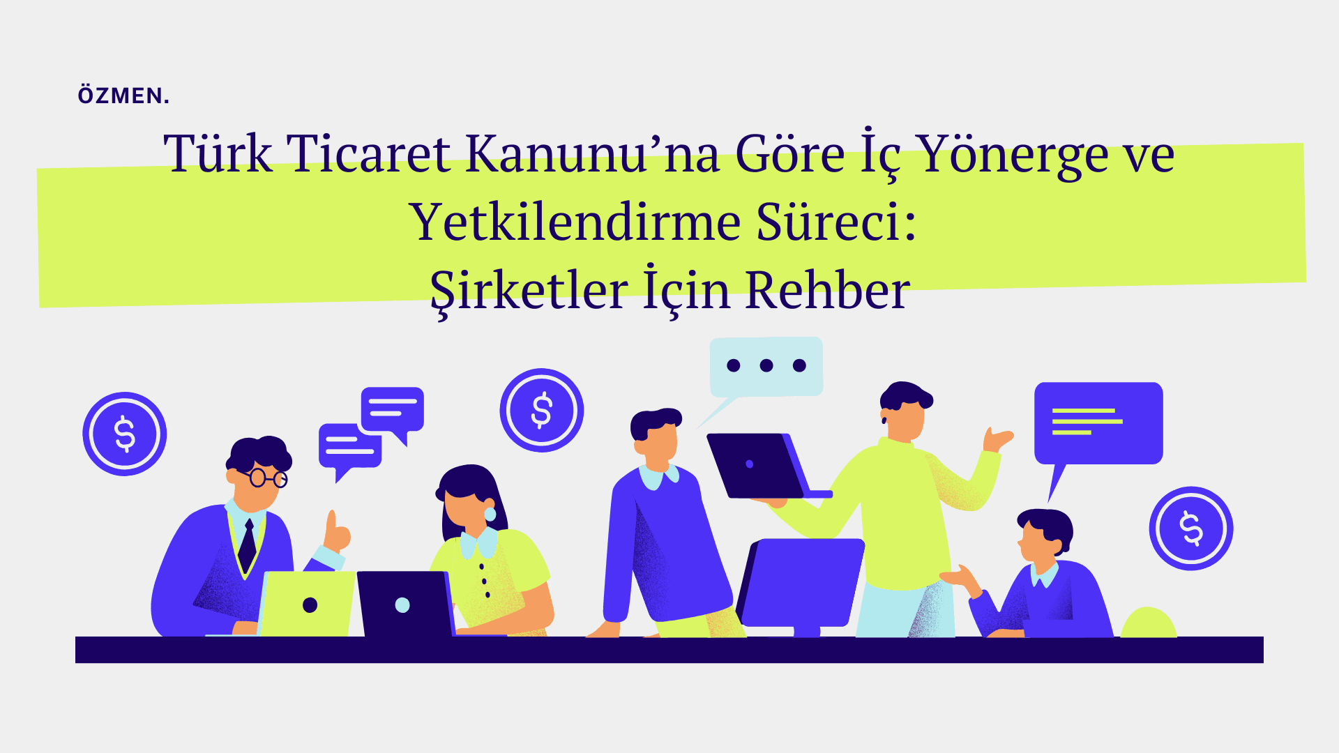 Türk Ticaret Kanunu’na Göre İç Yönerge ve Yetkilendirme Süreci: Şirketler İçin Rehber