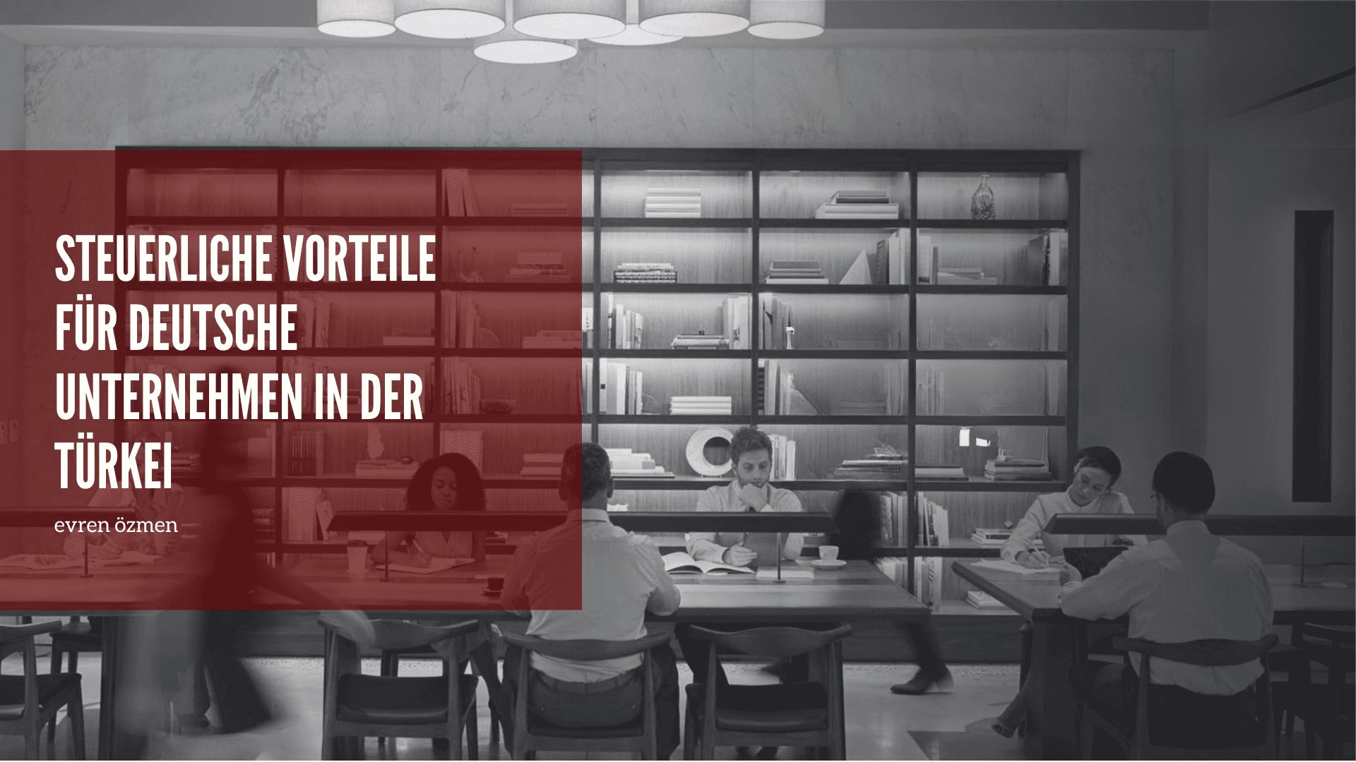 Steuerliche Vorteile für deutsche Unternehmen in der Türkei