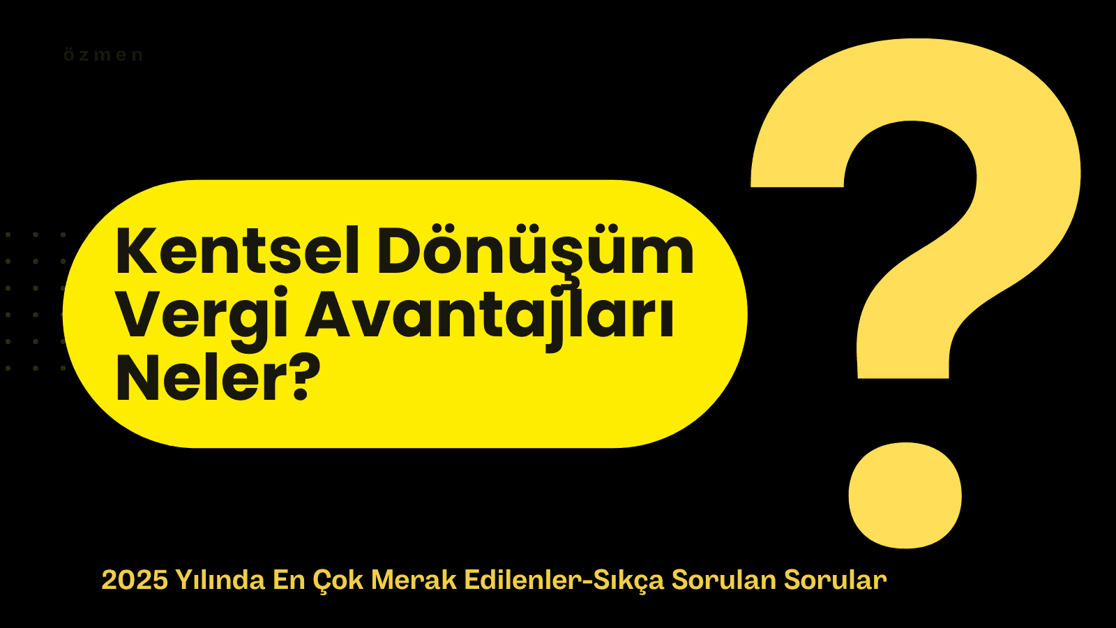 Kentsel Dönüşüm Vergi Avantajları 2025: Sıkça Sorulan Sorular