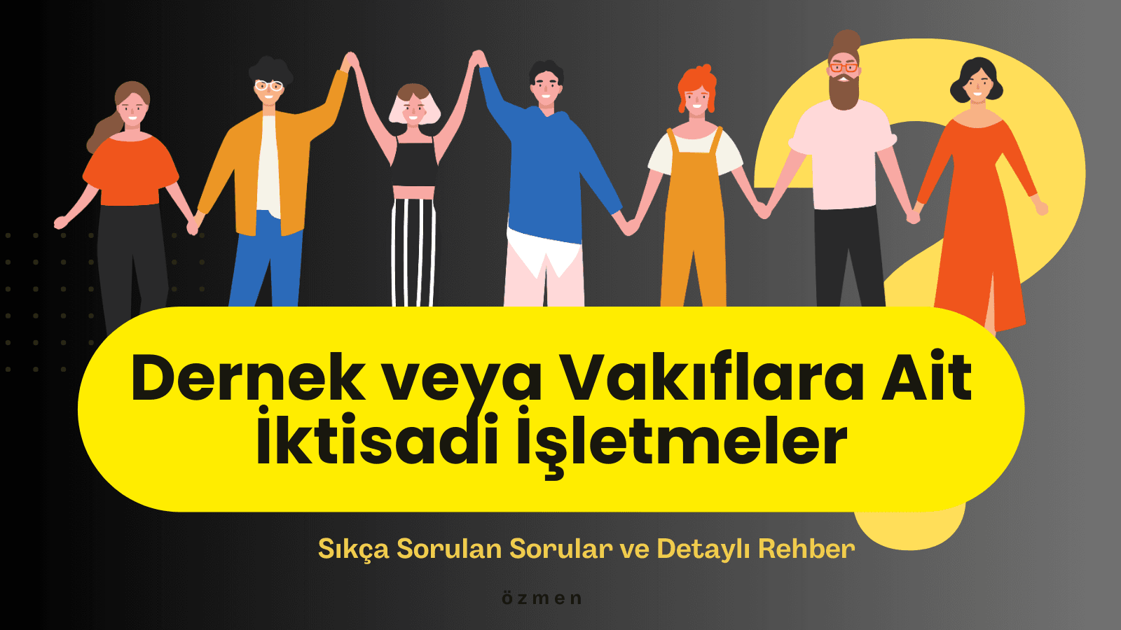 Dernek veya Vakıflara Ait İktisadi İşletmeler: Sıkça Sorulan Sorular ve Detaylı Rehber