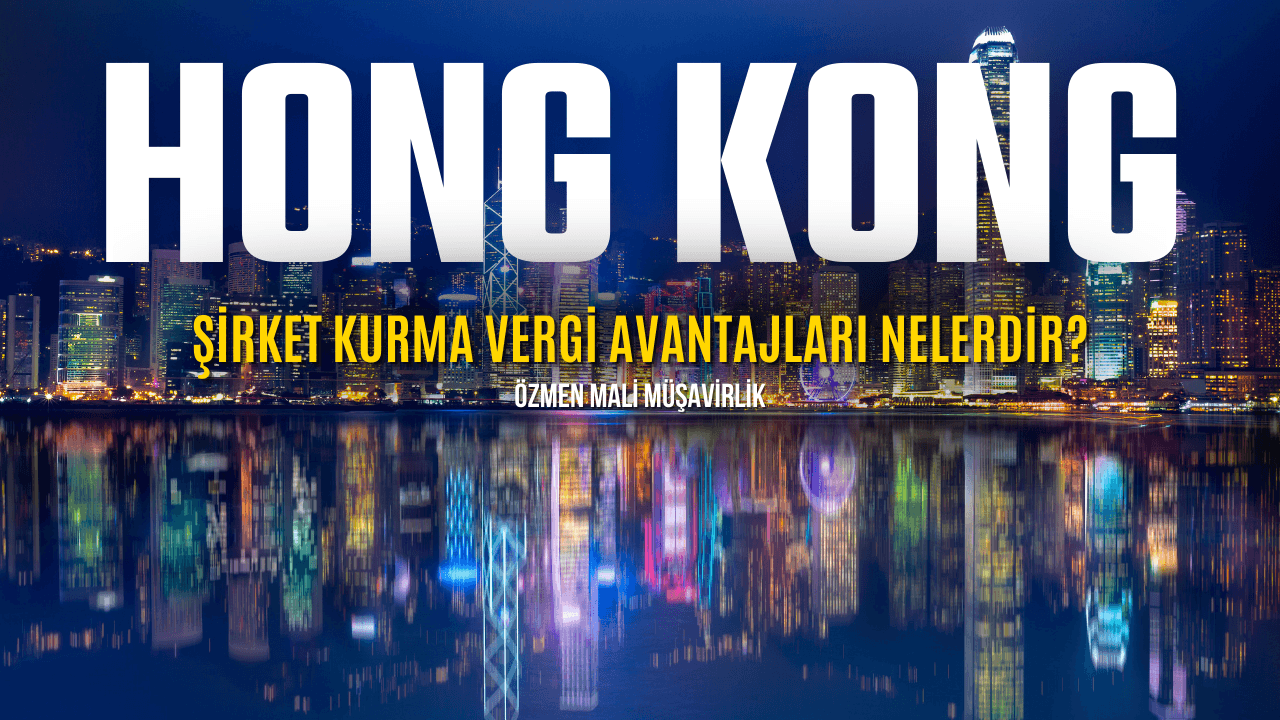 Hong Kong'ta Şirket Kurmak: Vergisel Avantajlar ve İş Fırsatları
