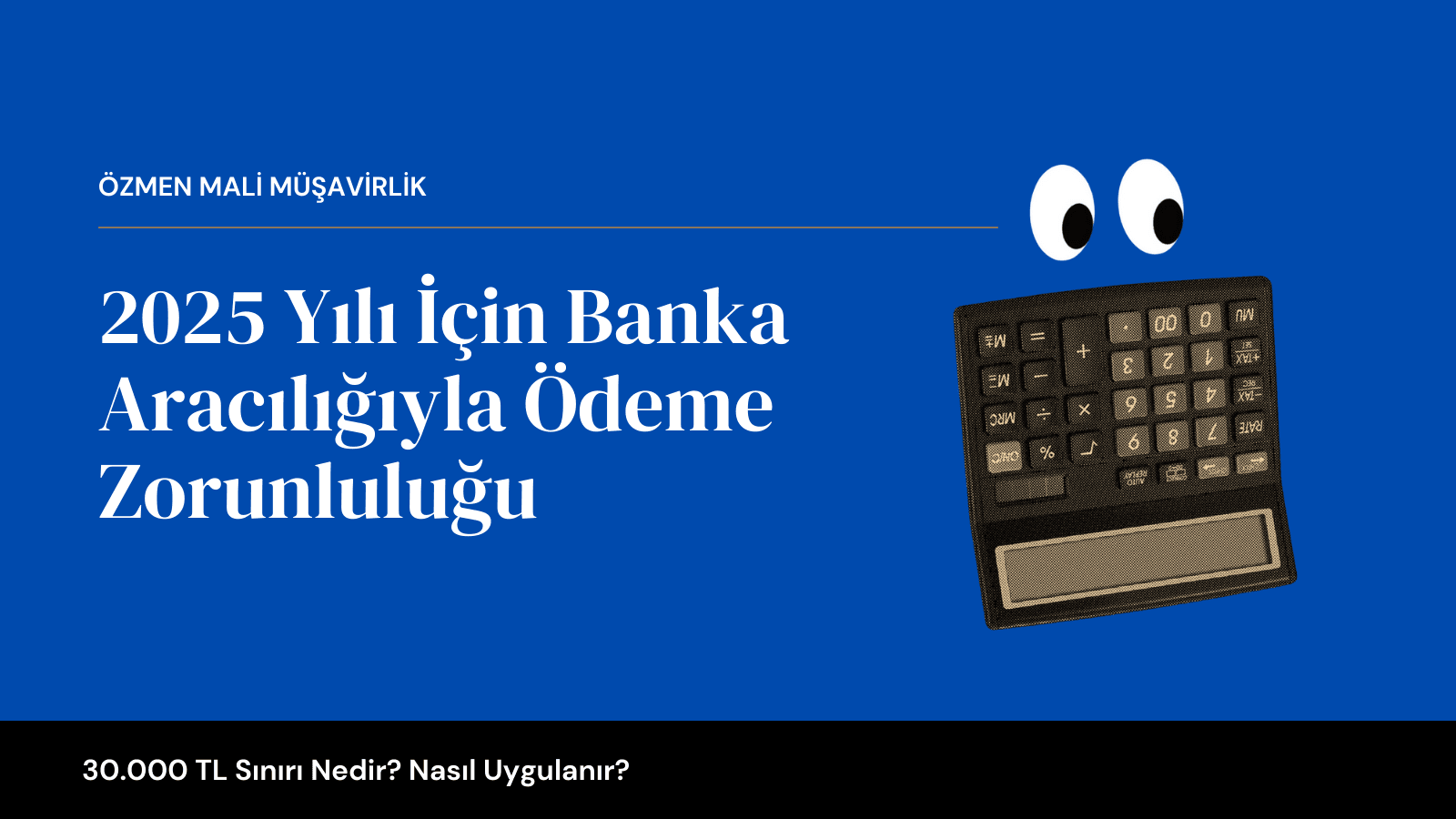 2025 Yılı İçin Banka Aracılığıyla Ödeme Zorunluluğu: 30.000 TL Sınırı
