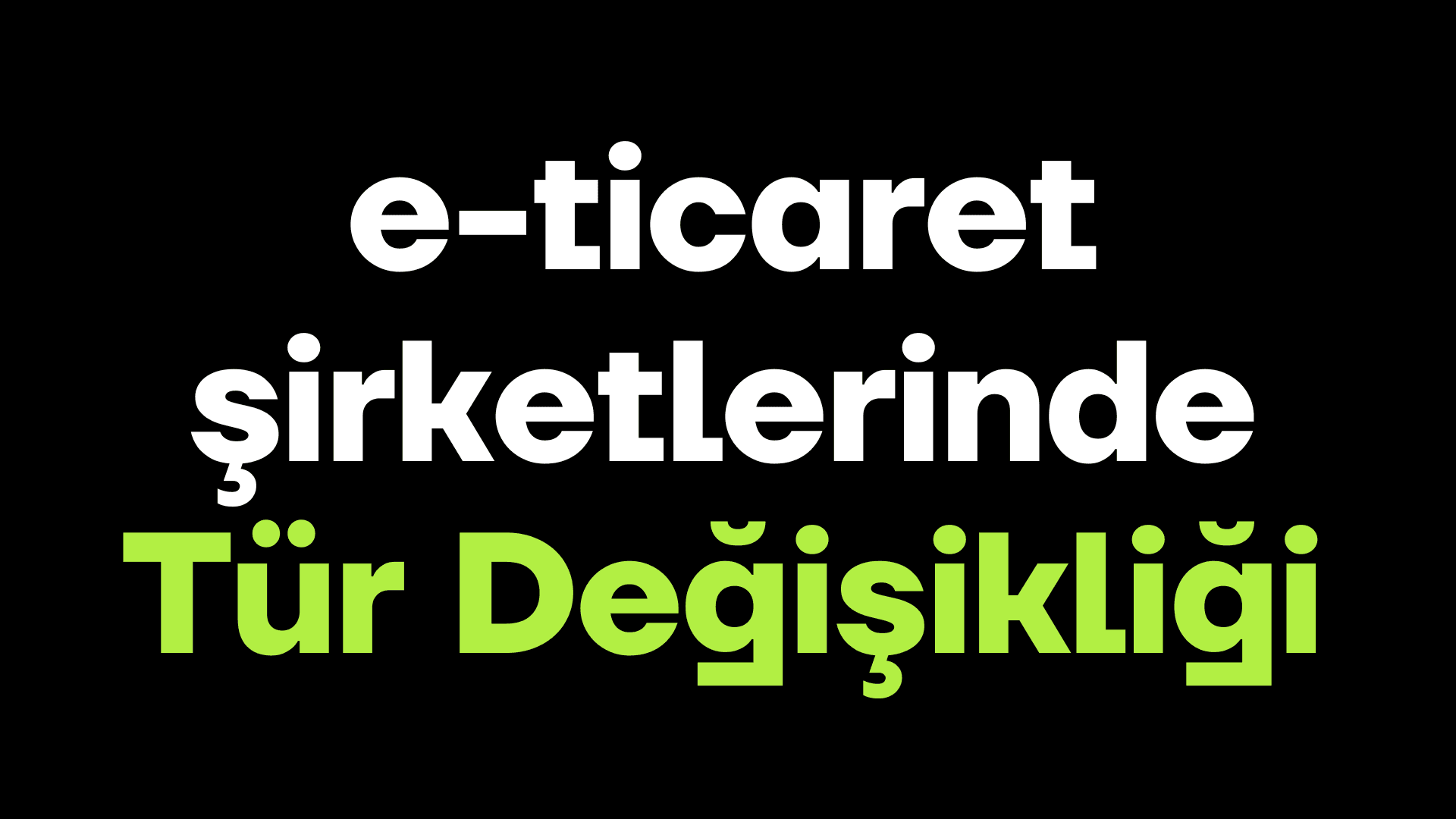 E-Ticaret Şirketlerinde Tür Değişikliği Nasıl Yapılır?
