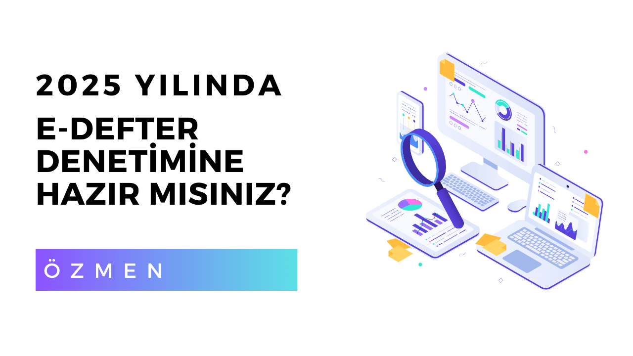 E-Defter Denetimine Hazır Mısınız? E-Defter Gözden Geçirme ve Denetim Süreci