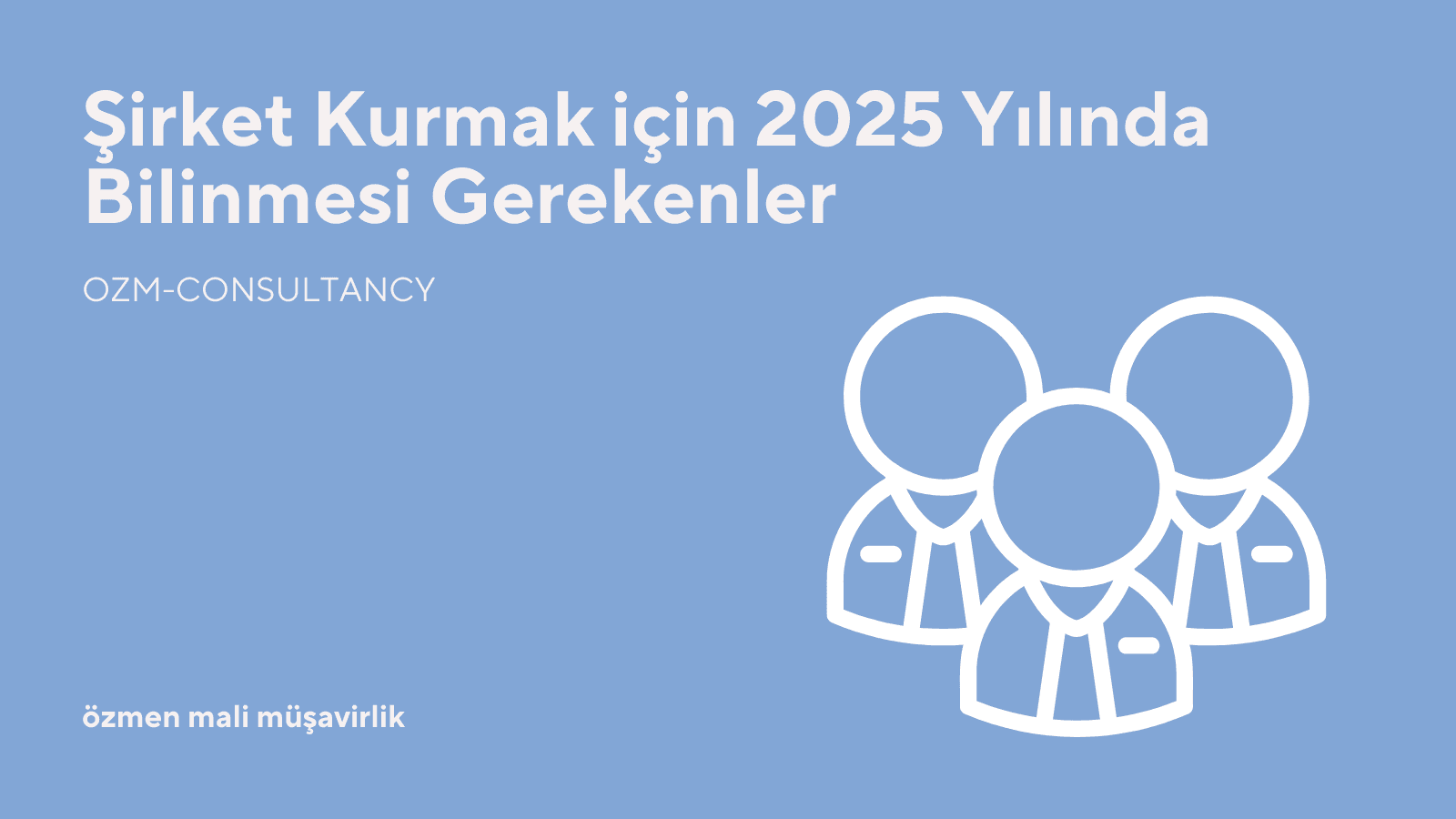Şirket Kurmak için 2025 Yılında Bilinmesi Gerekenler