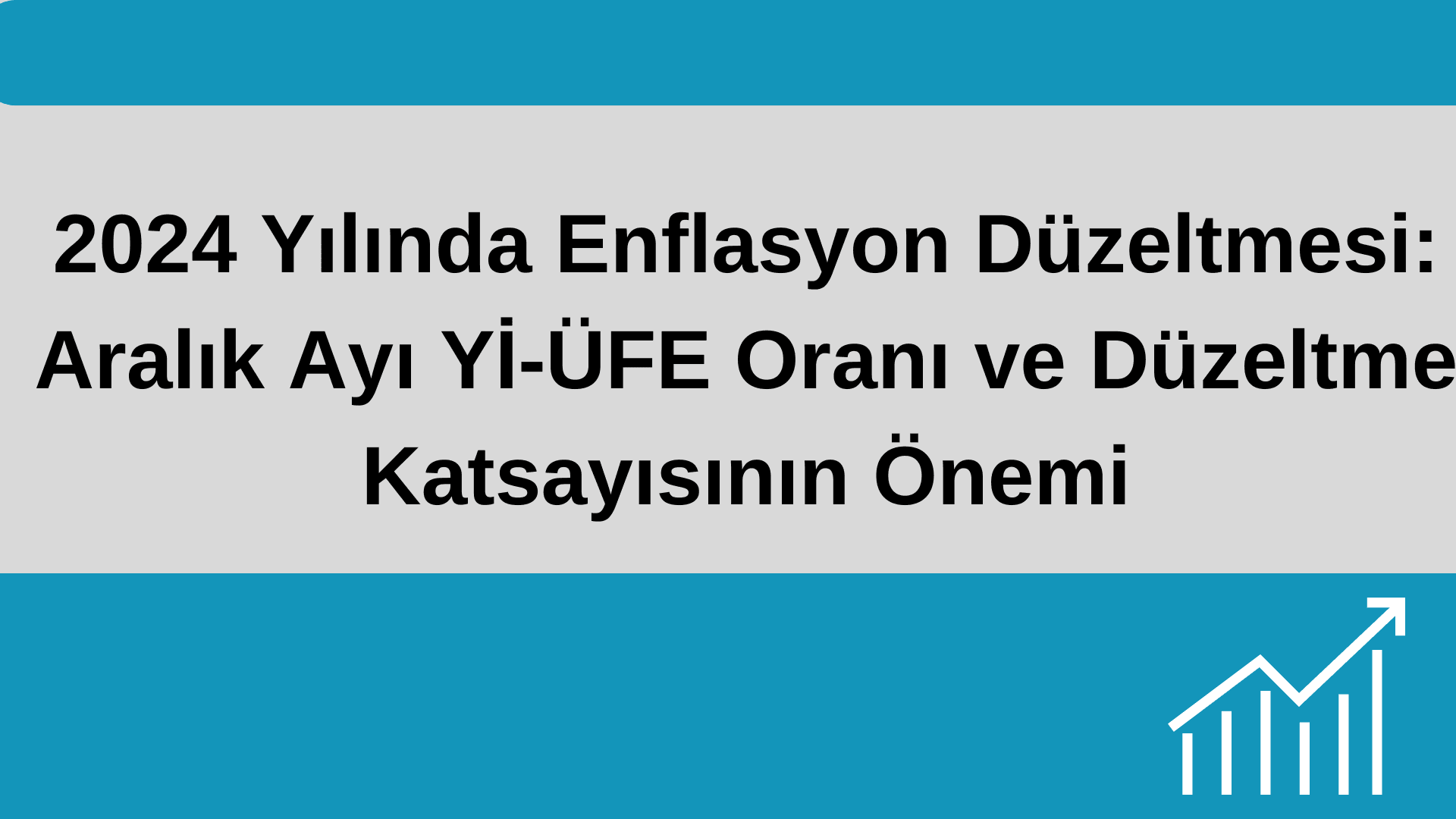 2024 Yılında Enflasyon Düzeltmesi: Aralık Ayı Yİ-ÜFE Oranı ve Düzeltme Katsayısının Önemi