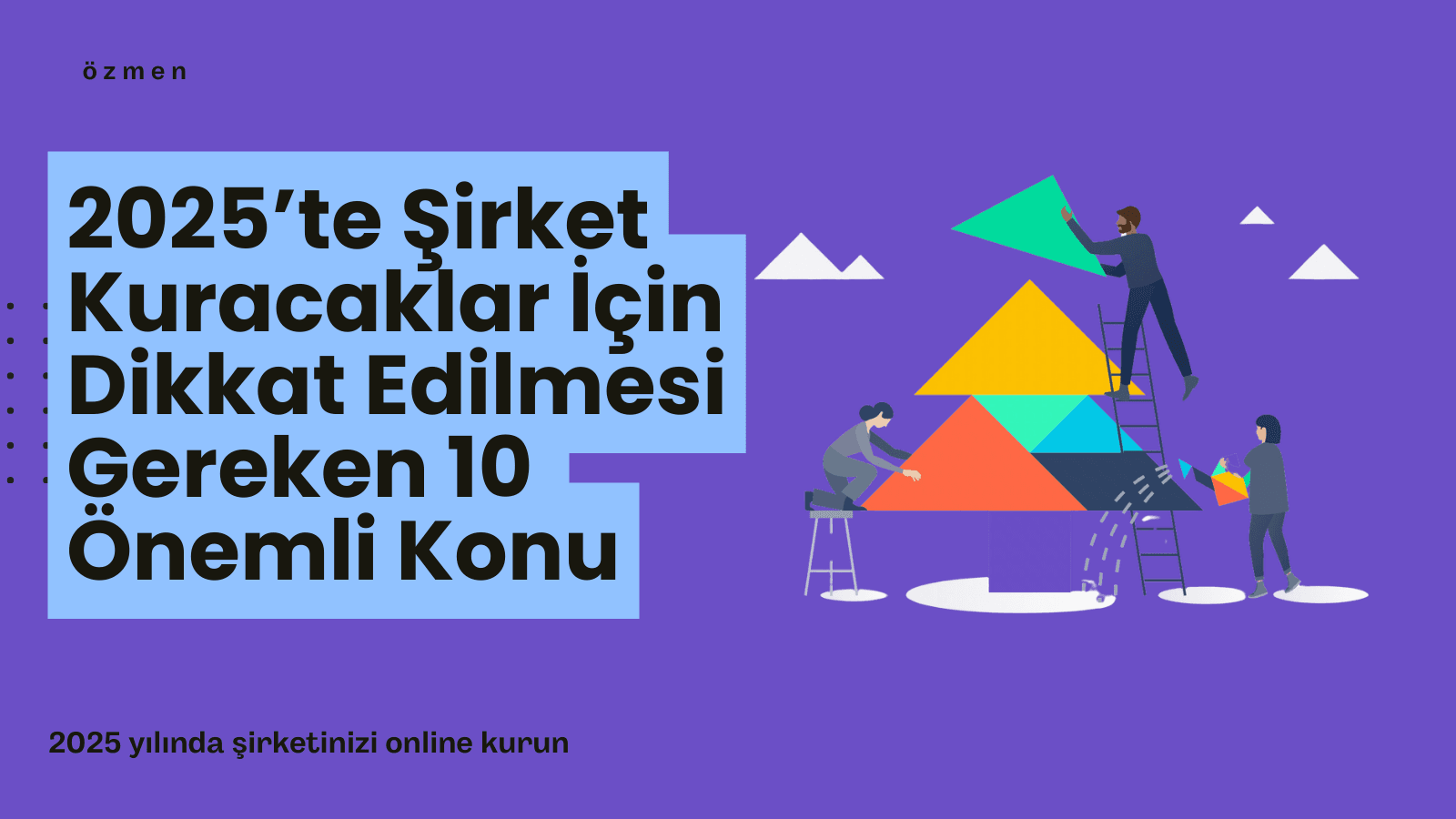 2025’te Şirket Kuracaklar İçin Dikkat Edilmesi Gereken 10 Önemli Konu