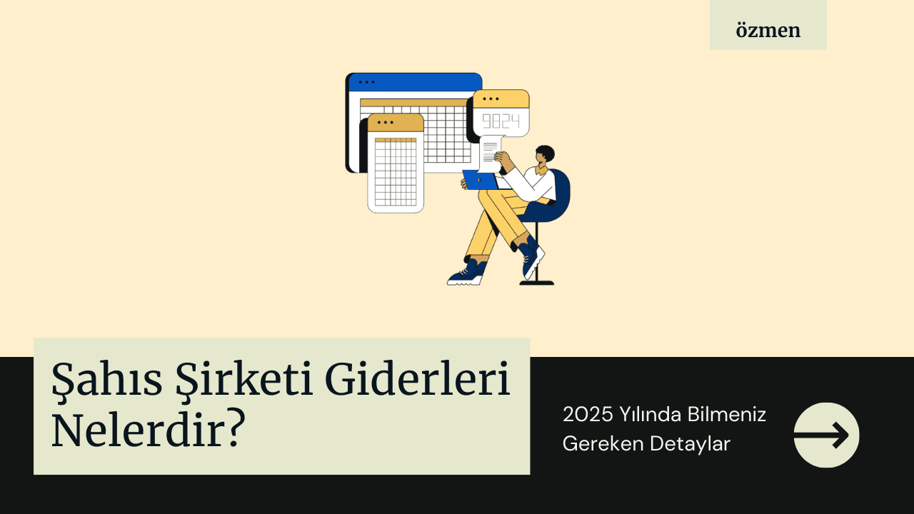 Şahıs Şirketi Giderleri Nelerdir? 2025 Yılı Güncel Limitler ve Önemli Detaylar