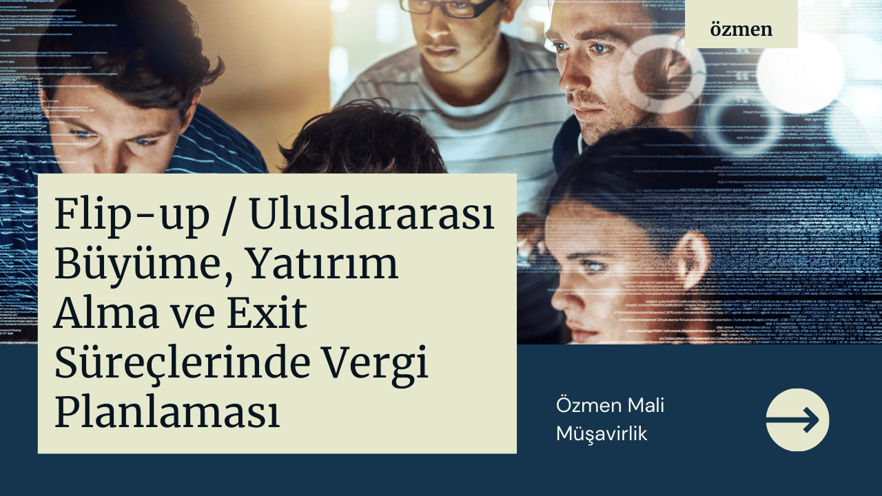 Flip-up / Uluslararası Büyüme, Yatırım Alma ve Exit Süreçlerinde Vergi Planlaması