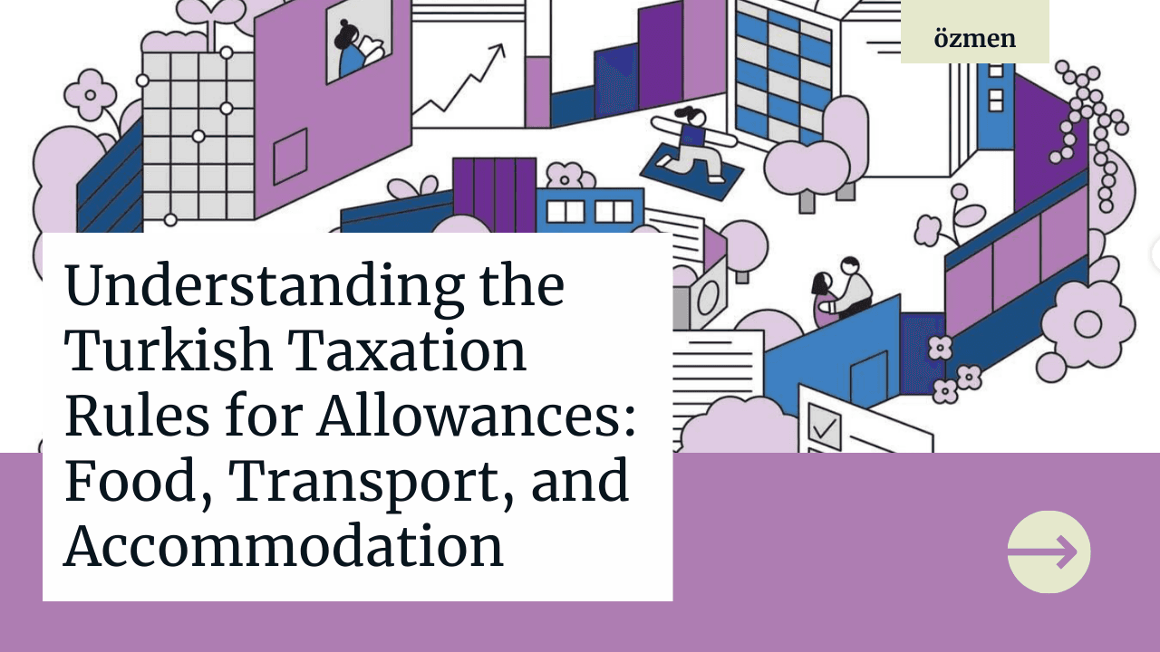 Understanding the Turkish Taxation Rules for Allowances: Food, Transport, and Accommodation