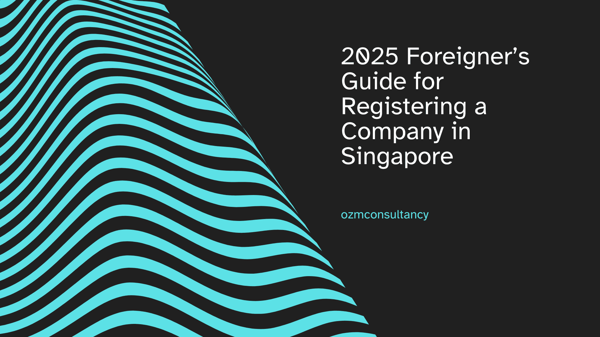 2025 Foreigner’s Guide for Registering a Company in Singapore