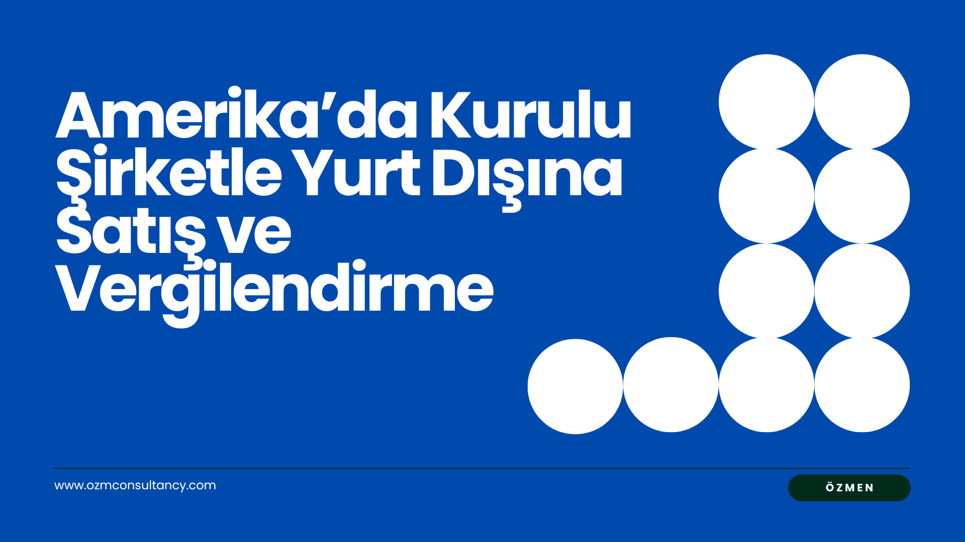Amerika’da Kurulu Şirketle Yurt Dışına Satış ve Vergilendirme: Dikkat Edilmesi Gereken Temel Noktalar