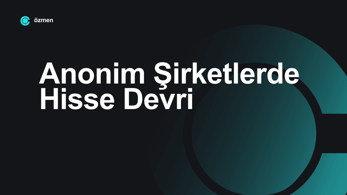 Anonim Şirketlerde Hisse Devri: Bilmeniz Gereken Her Şey