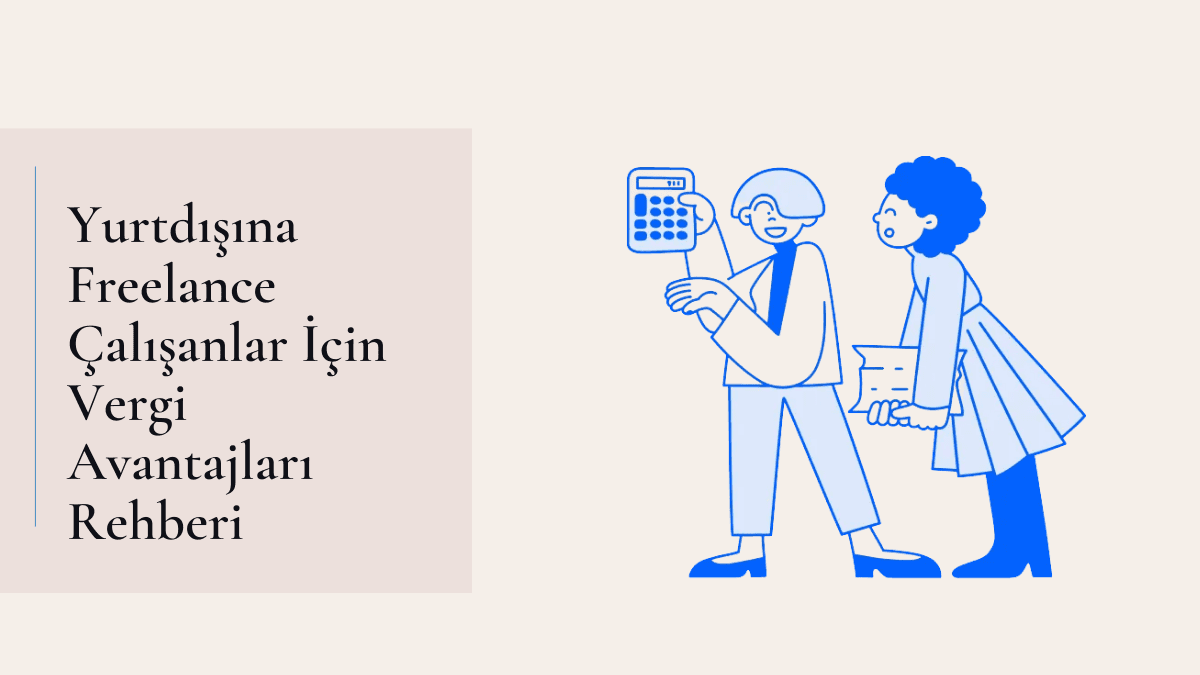 Yurtdışına Freelance Çalışanlar İçin Vergi Avantajları Rehberi