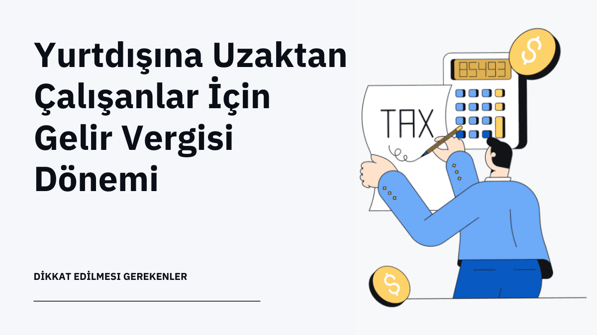 Yurtdışına Uzaktan Çalışanlar İçin Gelir Vergisi Dönemi: Dikkat Edilmesi Gerekenler
