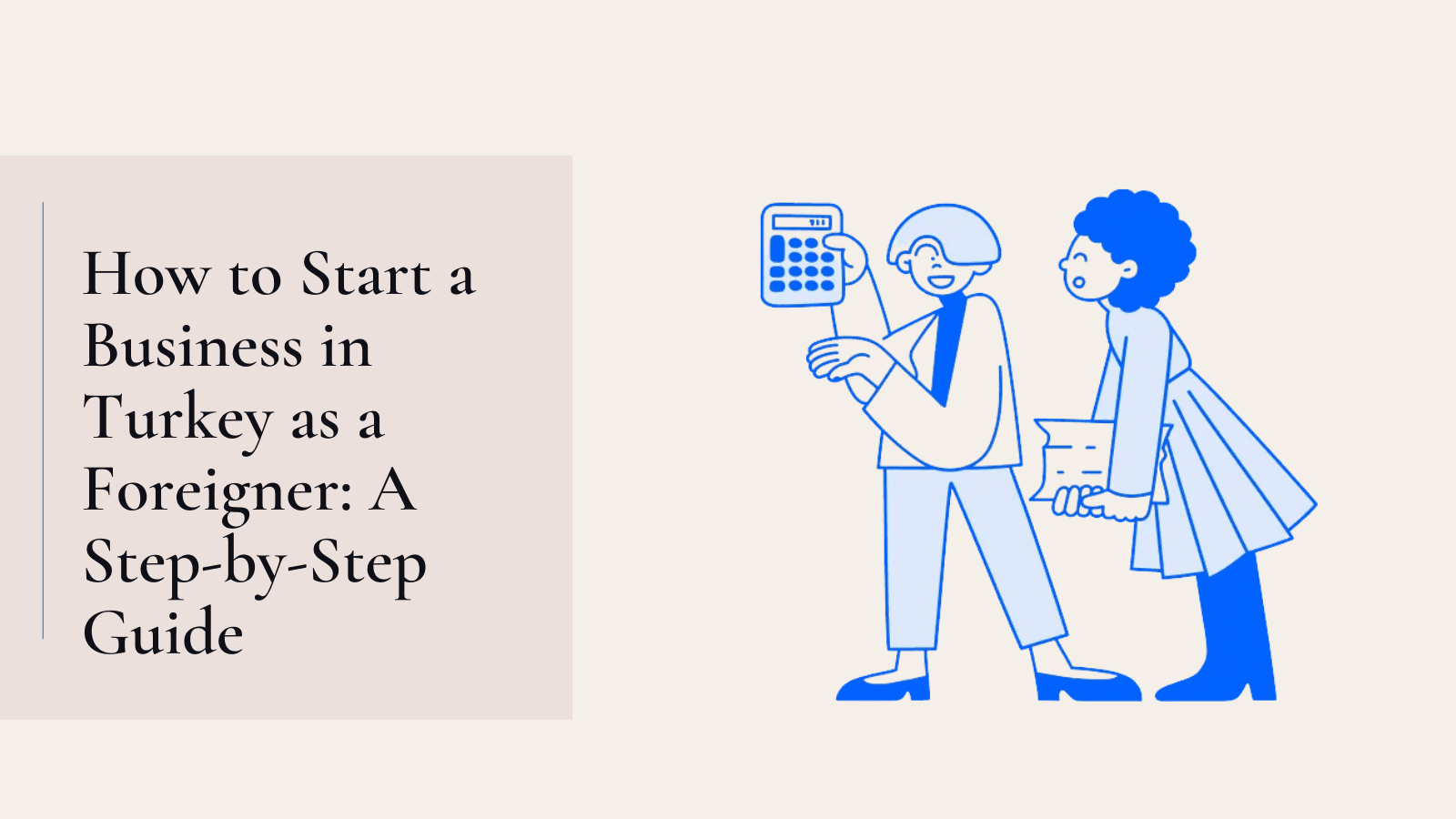 How to Start a Business in Turkey as a Foreigner: A Step-by-Step Guide