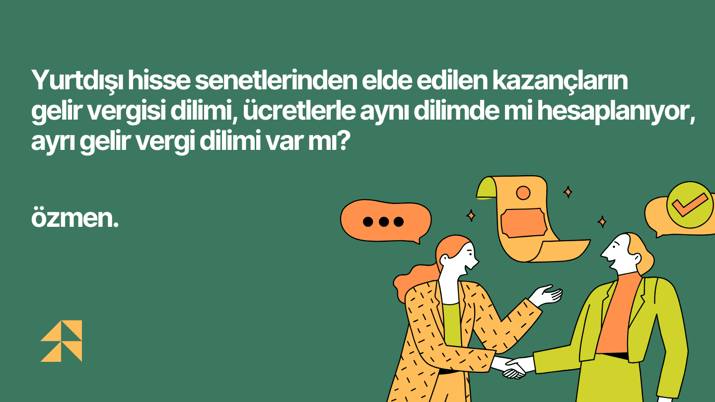 Yurtdışı hisse senetlerinden elde edilen kazançların gelir vergisi dilimi, ücretlerle aynı dilimde mi hesaplanıyor, ayrı gelir vergi dilimi var mı?