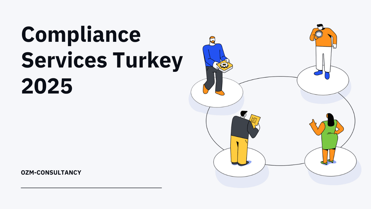 Compliance Services Turkey 2025: Why Your Business Needs to Stay Ahead of the Regulations