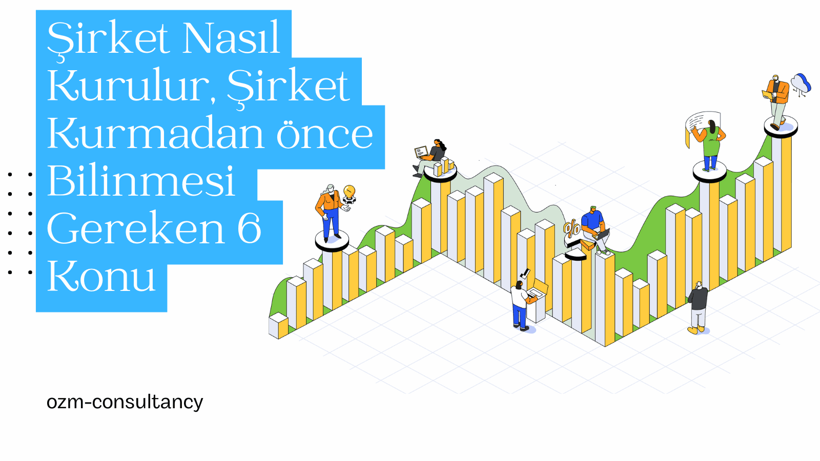 Şirket Nasıl Kurulur, Şirket Kurmadan önce Bilinmesi Gereken 6 Konu