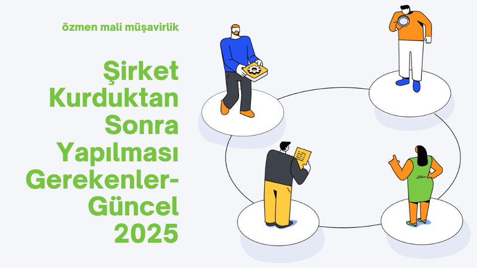 Şirket Kurduktan Sonra Yapılması Gerekenler-Güncel 2025