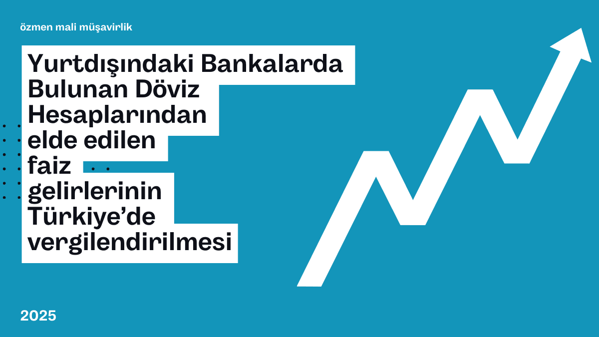 Yurtdışındaki Bankalarda Bulunan Döviz Hesaplarından elde edilen Faiz Gelirlerinin Türkiye’de Vergilendirilmesi