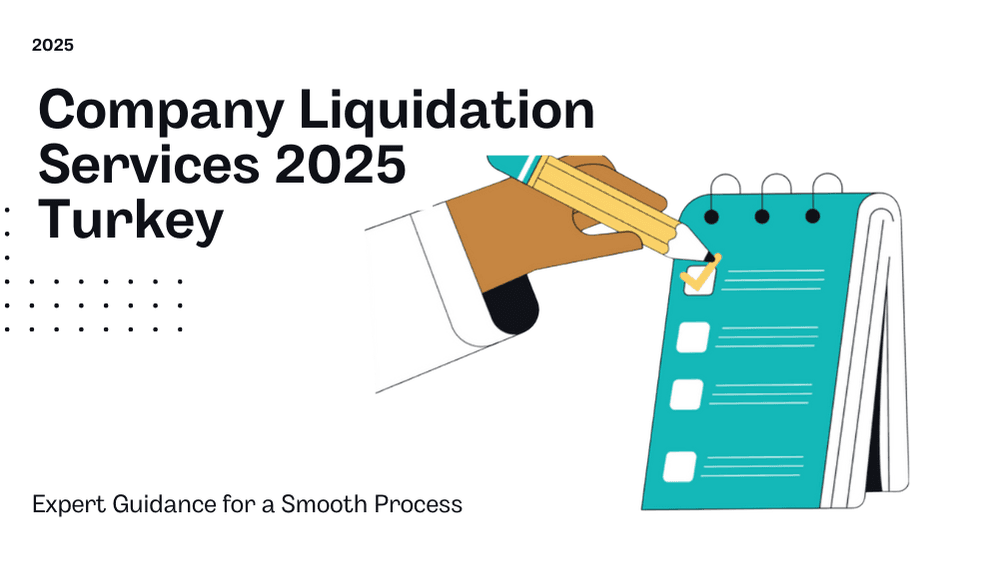 Liquidation Process in Turkey 2025: Navigating a Smooth Business Closure
