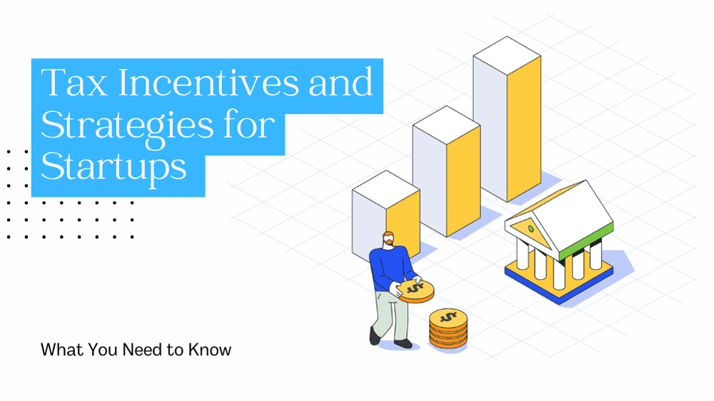 Tax Incentives and Strategies for Startups: What You Need to Know