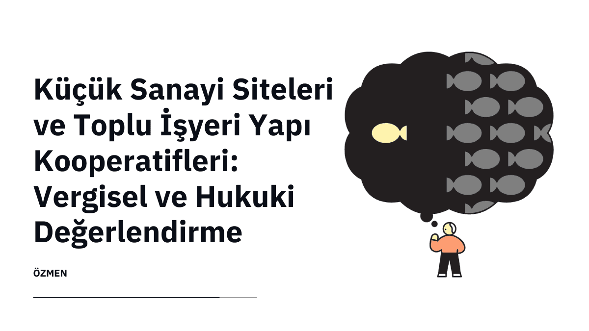 Küçük Sanayi Siteleri ve Toplu İşyeri Yapı Kooperatifleri: Vergisel ve Hukuki Değerlendirme (Güncel Rehber)