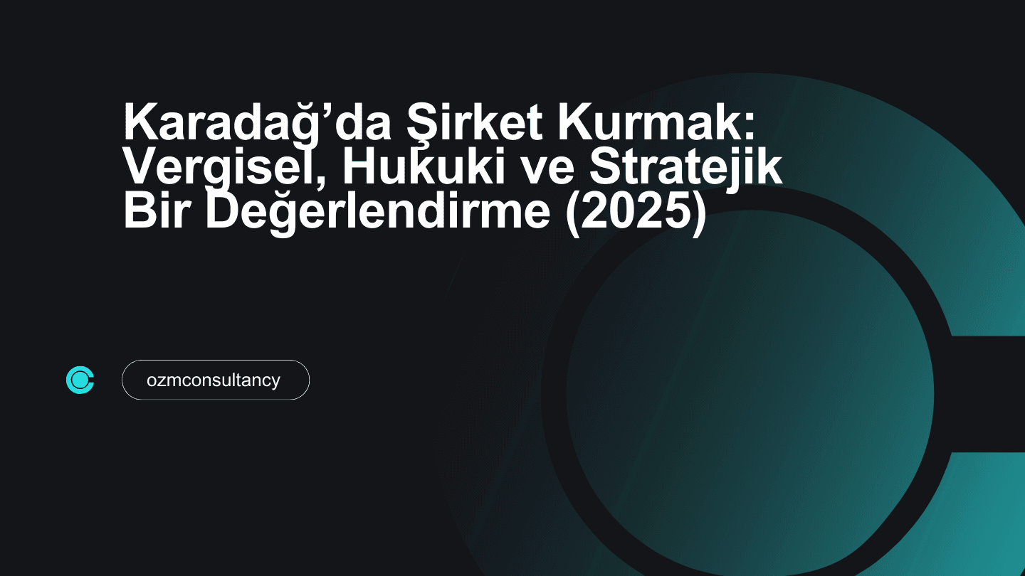 Karadağ’da Şirket Kurmak: Vergisel, Hukuki ve Stratejik Bir Değerlendirme (2025)