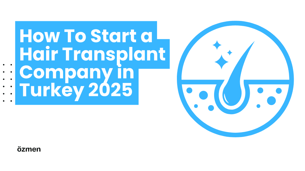 Setting Up a Hair Transplant Company in Turkey in 2025: Comprehensive Cost Guide
