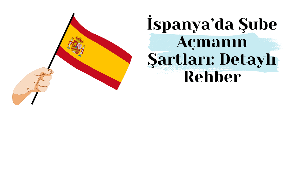 İspanya’da Şube Açmanın Şartları: Detaylı Rehber