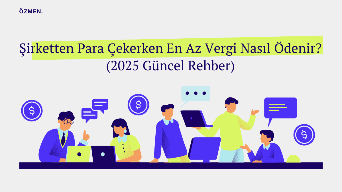 Şirketten Para Çekerken En Az Vergi Nasıl Ödenir? (2025 Güncel Rehber)