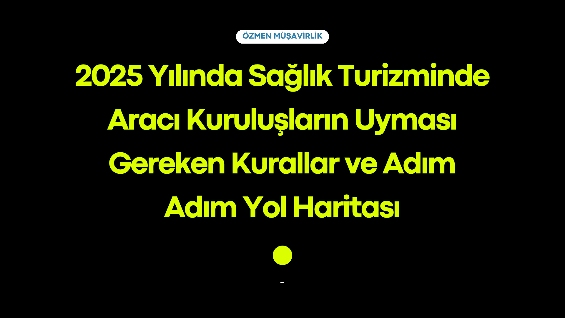 2025 Yılında Sağlık Turizminde Aracı Kuruluşların Uyması Gereken Kurallar ve Adım Adım Yol Haritası