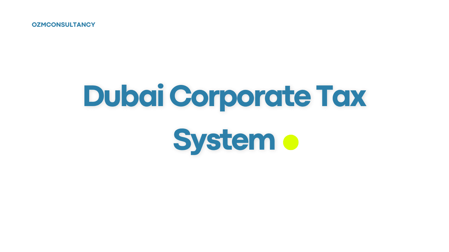 Dubai Corporate Tax System 2025: What Businesses Need to Know