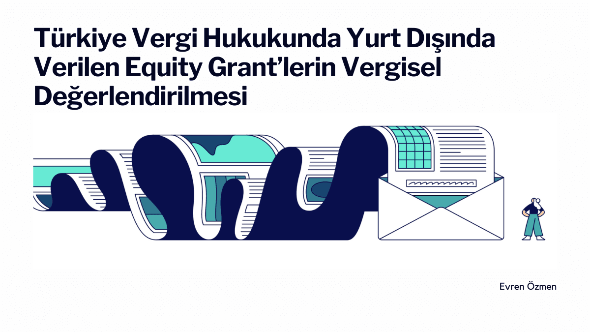 Türkiye Vergi Hukukunda Yurt Dışında Verilen Equity Grant’lerin Vergisel Değerlendirilmesi