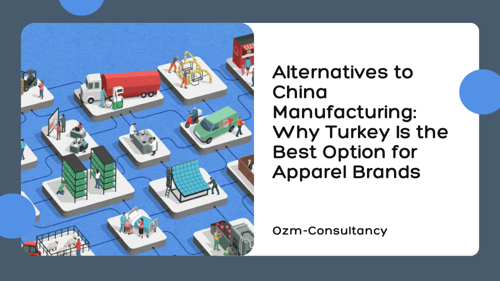 Alternatives to China Manufacturing: Why Turkey Is the Best Option for Apparel Brands
