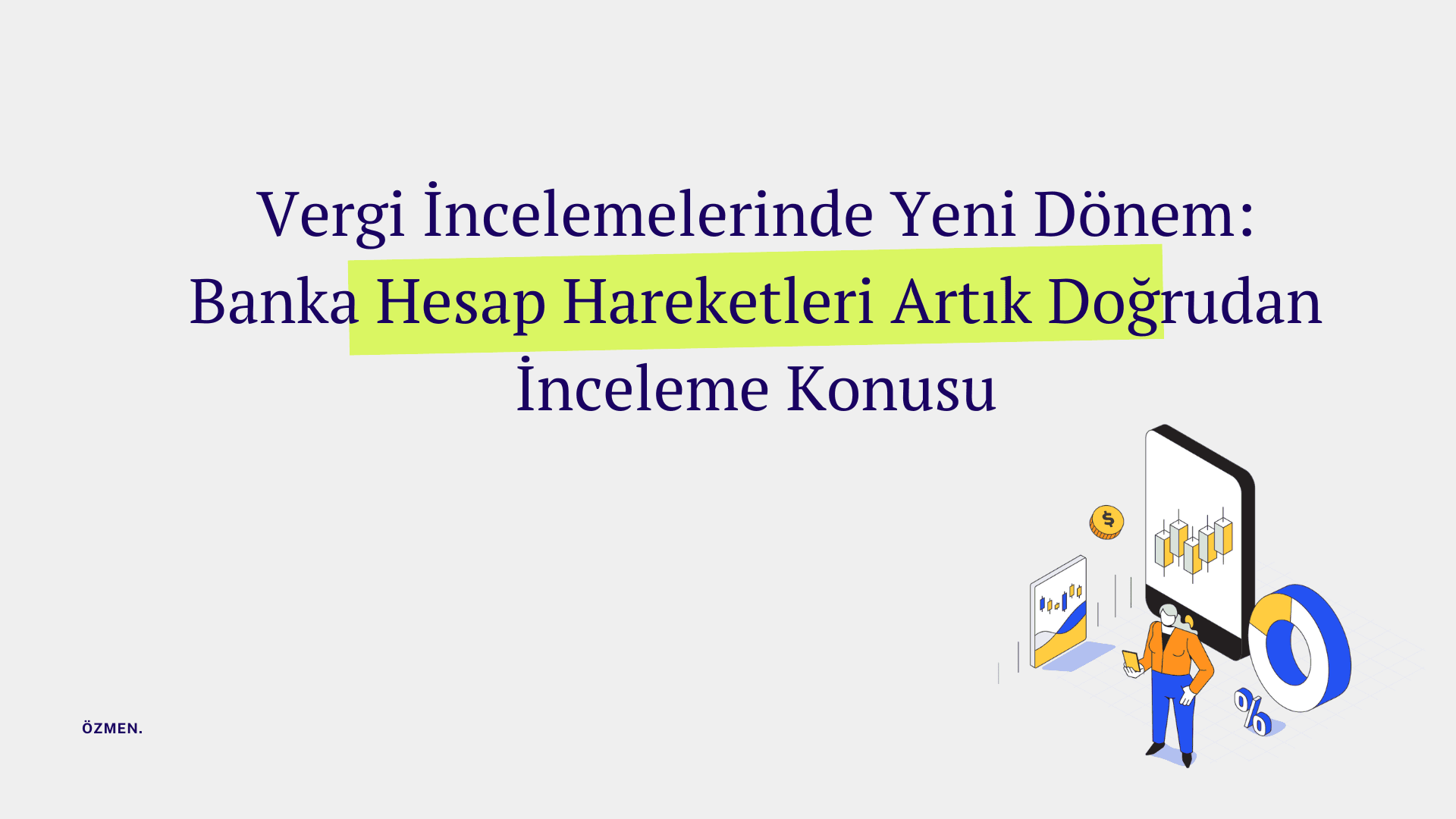 Vergi İncelemelerinde Yeni Dönem: Banka Hesap Hareketleri Artık Doğrudan İnceleme Konusu