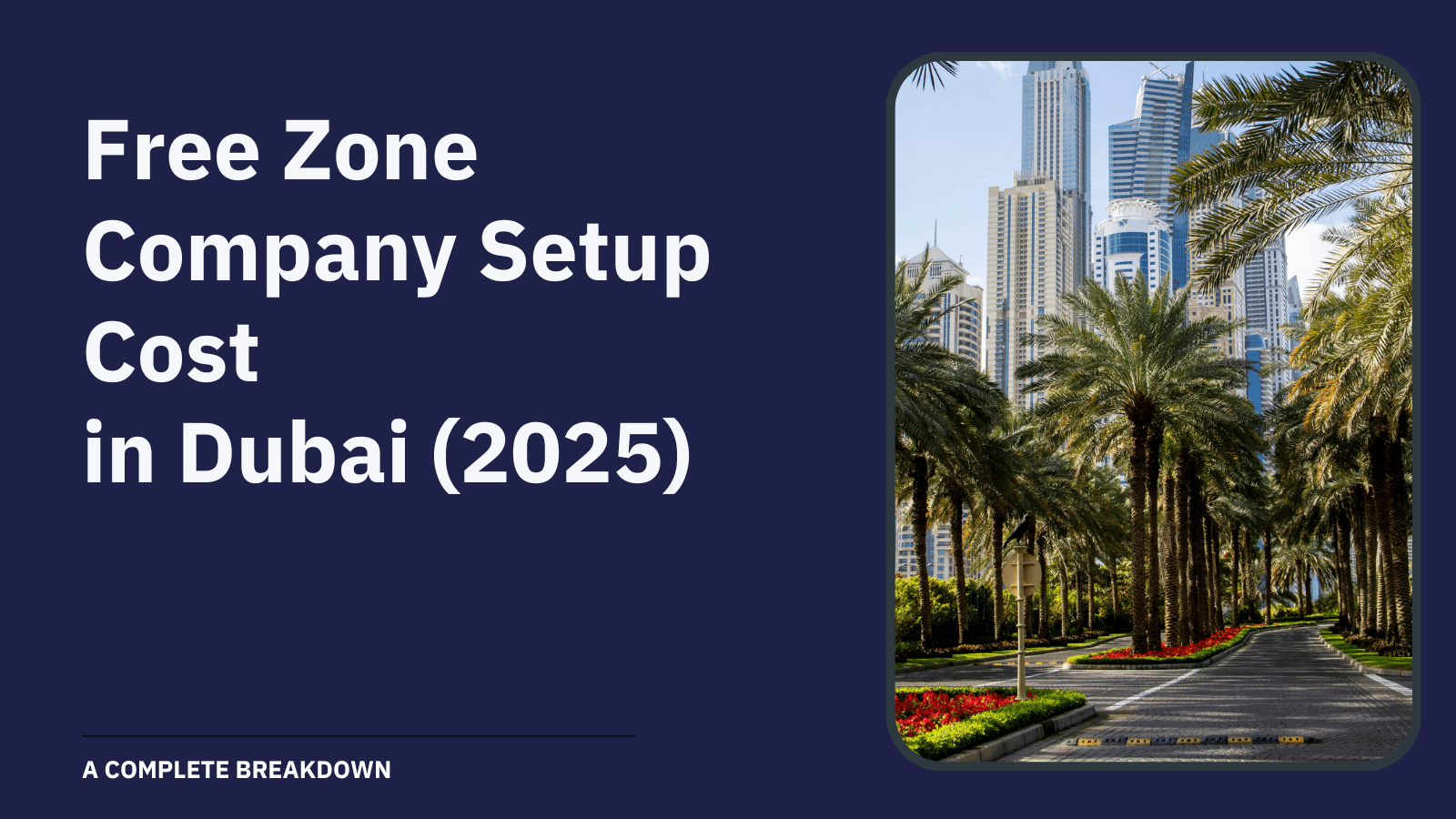 Free Zone Company Setup Cost in Dubai (2025): A Complete Breakdown