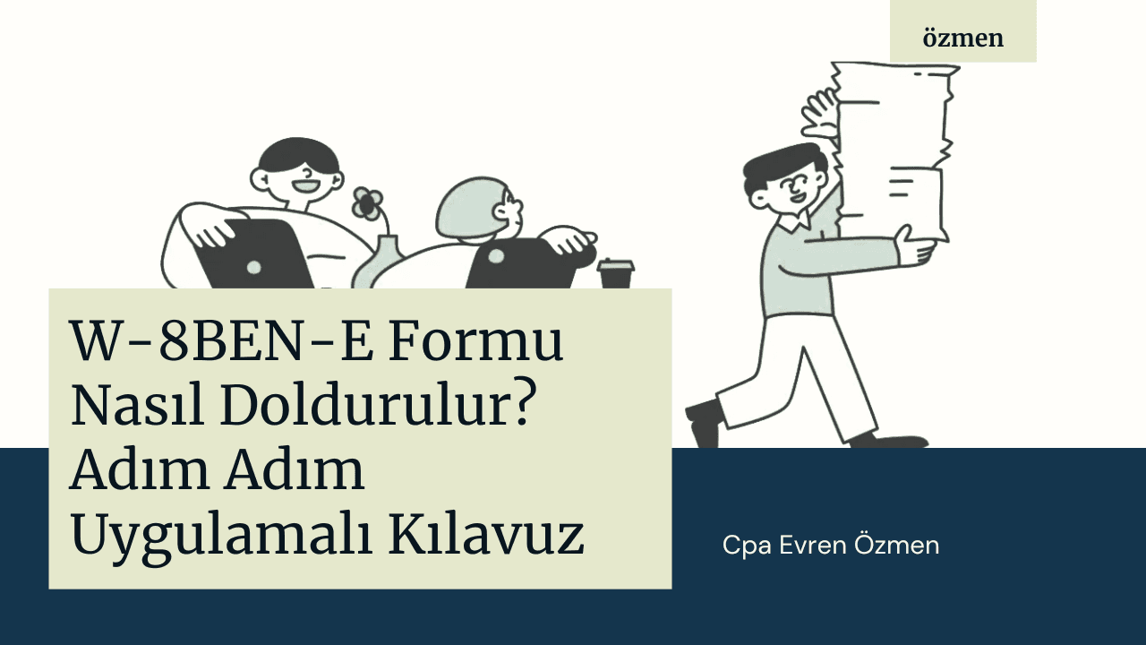 W-8BEN-E Formu Nasıl Doldurulur? Adım Adım Uygulamalı Kılavuz