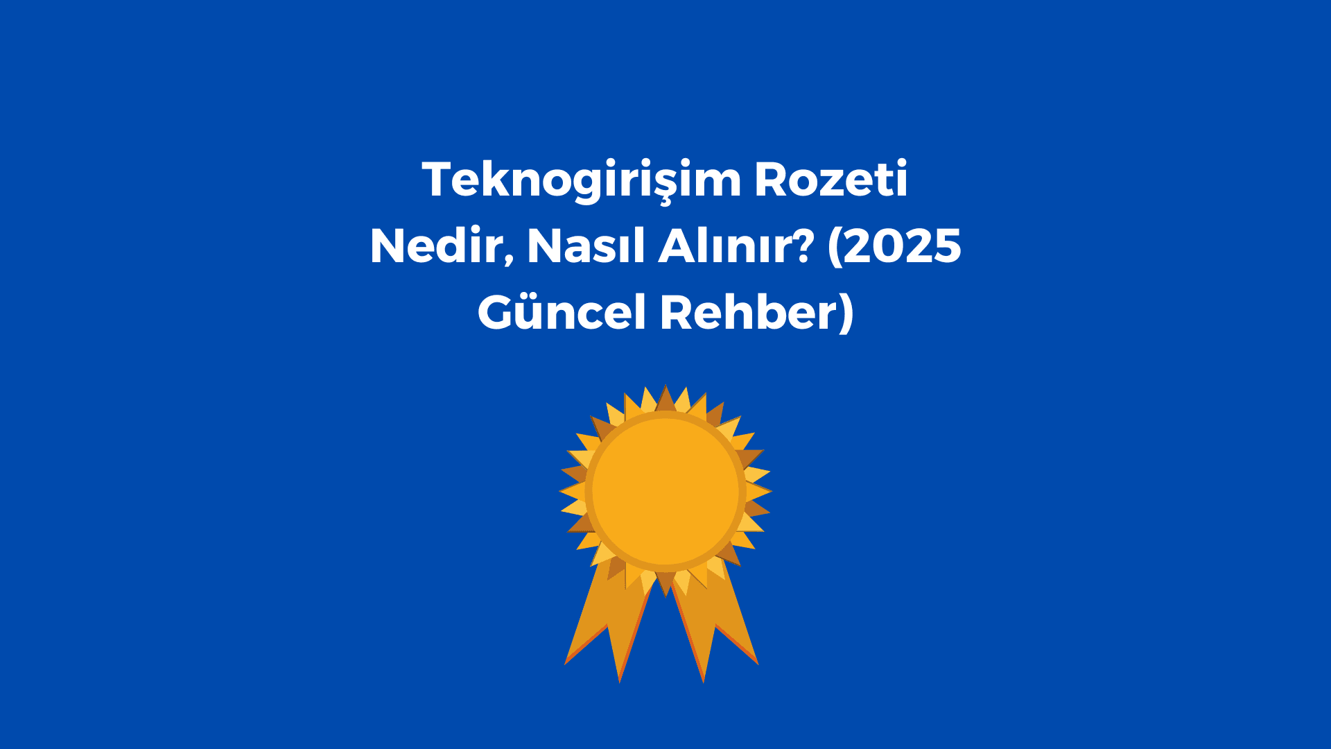 Teknogirişim Rozeti Nedir, Nasıl Alınır? (2025 Güncel Rehber)