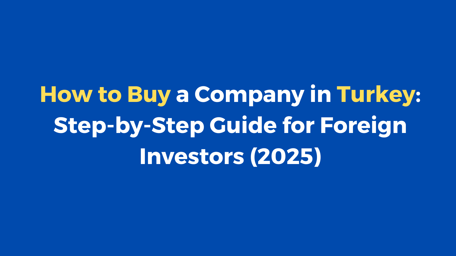 How to Buy a Company in Turkey: Step-by-Step Guide for Foreign Investors (2025)