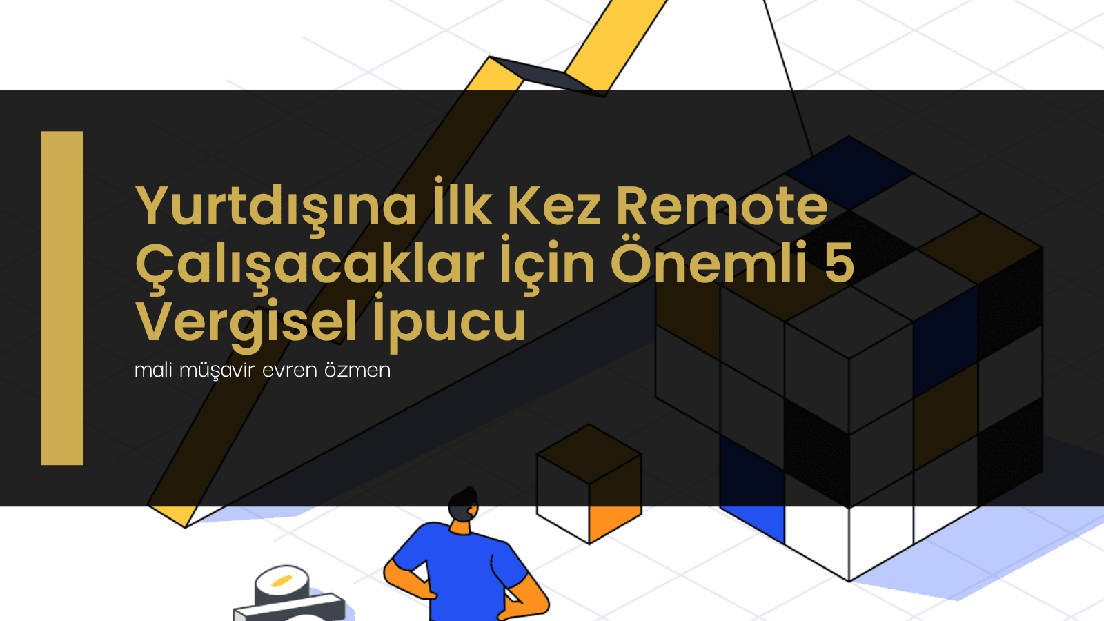 Yurtdışına İlk Kez Remote Çalışacaklar İçin Önemli 5 Vergisel İpucu