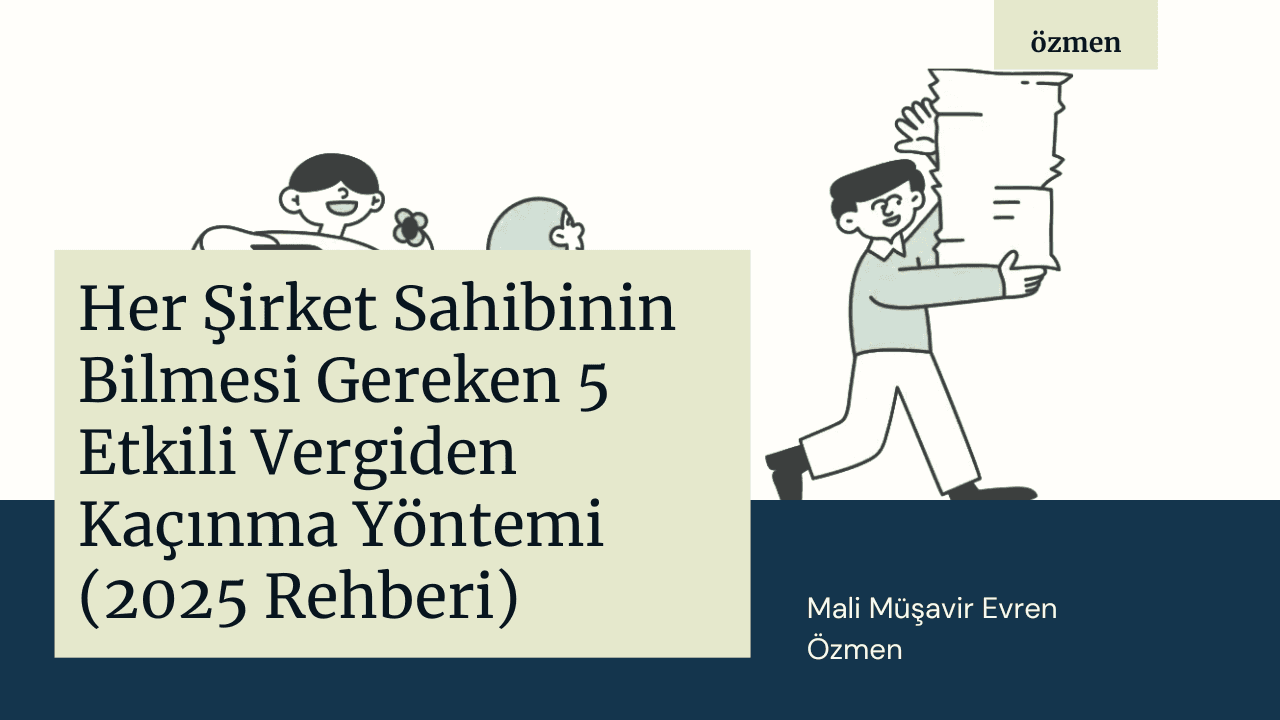Her Şirket Sahibinin Bilmesi Gereken 5 Etkili Vergiden Kaçınma Yöntemi (2025 Rehberi)